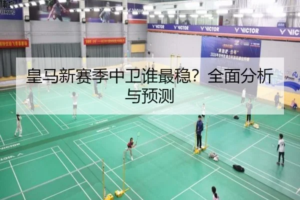 皇马新赛季中卫谁最稳？全面分析与预测
